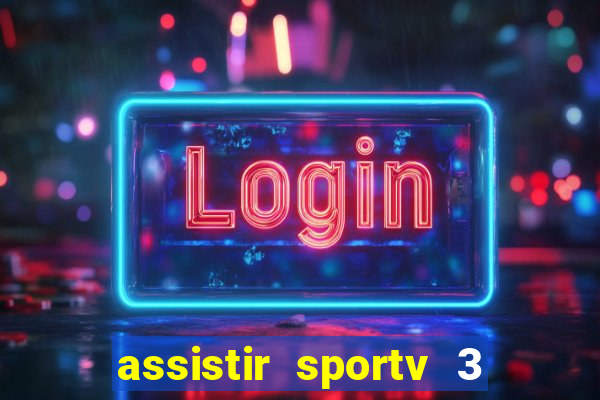 assistir sportv 3 ao vivo